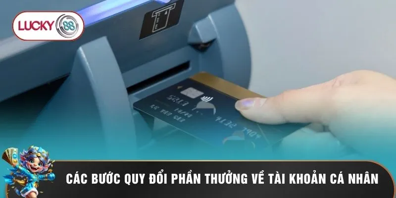 Rút Tiền LUCKY88 - Phương Thức Quy Đổi Điểm Thưởng Uy Tín 2 Các bước quy đổi phần thưởng về tài khoản cá nhân