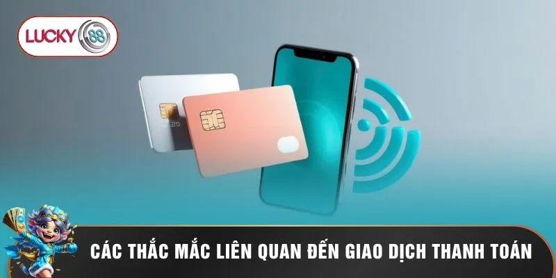 Câu Hỏi Thường Gặp Lucky88 - Giải Mã Tần Tật Mọi Thắc Mắc 3 Các thắc mắc liên quan đến giao dịch thanh toán