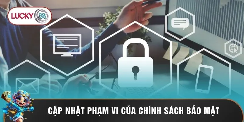 Chính Sách Bảo Mật Lucky88 - Bức Tường Lửa Bất Khả Xâm Phạm 1 Cập nhật phạm vi của chính sách bảo mật