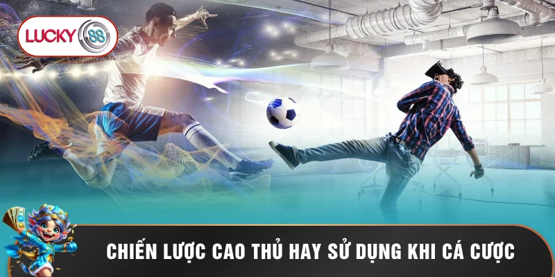 Bóng Đá Ảo Online - 5 Bí Kíp Đặt Cược Chắc Thắng LUCKY88 3 Chiến lược cao thủ hay sử dụng khi cá cược