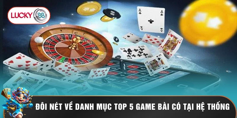 Top 5 Game Bài Tại LUCKY88 Xanh Chín Đáng Chơi Nhất 2026 1 Đôi nét về danh mục top 5 game bài có tại hệ thống