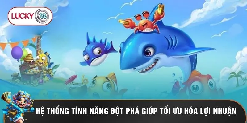 Bắn Cá LUCKY88 3 Hệ thống tính năng đột phá giúp tối ưu hóa lợi nhuận