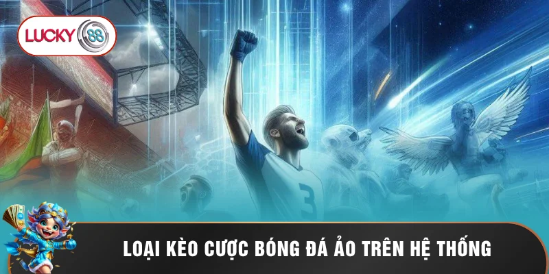 Bóng Đá Ảo Online - 5 Bí Kíp Đặt Cược Chắc Thắng LUCKY88 2 Loại kèo cược bóng đá ảo trên hệ thống