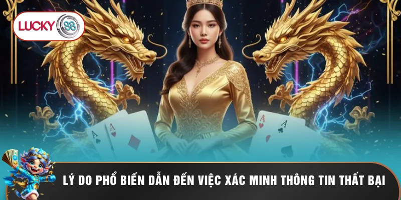 Đăng Ký LUCKY88 - Hướng Dẫn Tạo Tài Khoản Nhận Ưu Đãi 100k 3 Lý do phổ biến dẫn đến việc xác minh thông tin thất bại