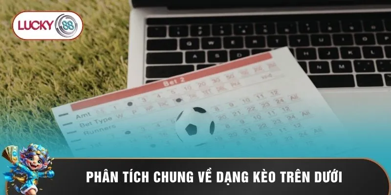 Kèo Trên Dưới Lucky88 - Tuyệt Kỹ Soi Kèo O/U Đọc Vị Trận Đấu 1 Phân tích chung về dạng kèo trên dưới