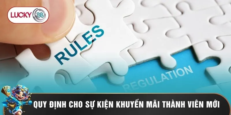 Khuyến Mãi Thành Viên Mới Lucky88 - Cú Hích Nhận Quà Tặng 1 Quy định cho sự kiện khuyến mãi thành viên mới