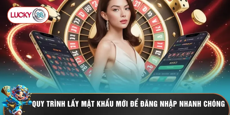 Đăng Nhập LUCKY88 - Hướng Dẫn Vào Hệ Thống Trong 30 Giây 3 Quy trình lấy mật khẩu mới để đăng nhập nhanh chóng