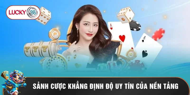 LUCKY88 Có Uy Tín Không? Đánh Giá Chi Tiết Sự Thật 2026 3 Sảnh cược khẳng định độ uy tín của nền tảng