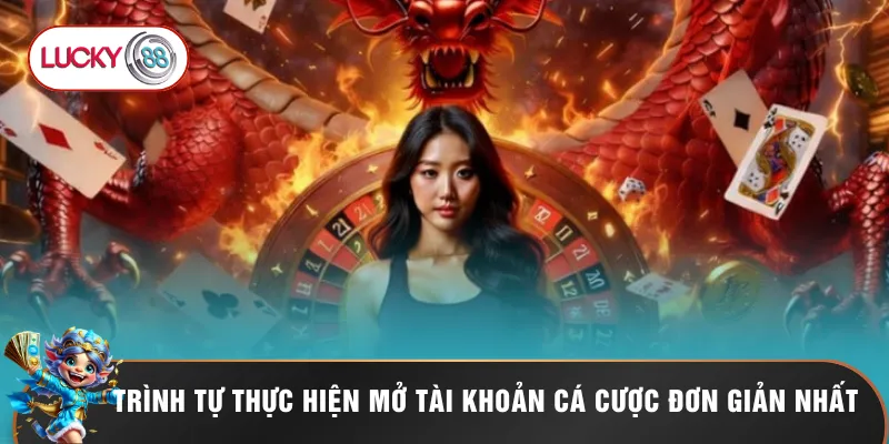 Đăng Ký LUCKY88 - Hướng Dẫn Tạo Tài Khoản Nhận Ưu Đãi 100k 2 Trình tự thực hiện mở tài khoản cá cược đơn giản nhất